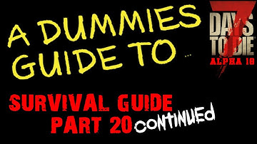 A Dummies Guide To 7 Days To Die Alpha 18 | Survival \ Beginners Guide Part 20 Continued