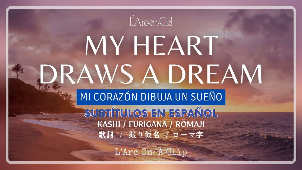「MY HEART DRAWS A DREAM」- L’Arc〜en〜Ciel [Sub. Español + Lyrics]