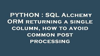PYTHON : SQL Alchemy ORM returning a single column, how to avoid common post processing