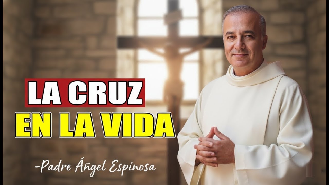 La Cruz En La Vida - Padre Angel Espinosa de los Monteros 2026