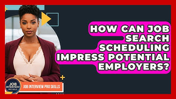 How Can Job Search Scheduling Impress Potential Employers? - Job Interview Pro Skills