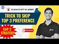 Trick to Skip Top 3 Preference | What to do in CAP 2?