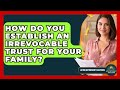 How Do You Establish An Irrevocable Trust For Your Family? - Latino Retirement Solutions