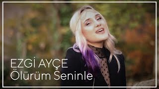 Ezgi Ayçe - Ölürüm Seninle  Resimi