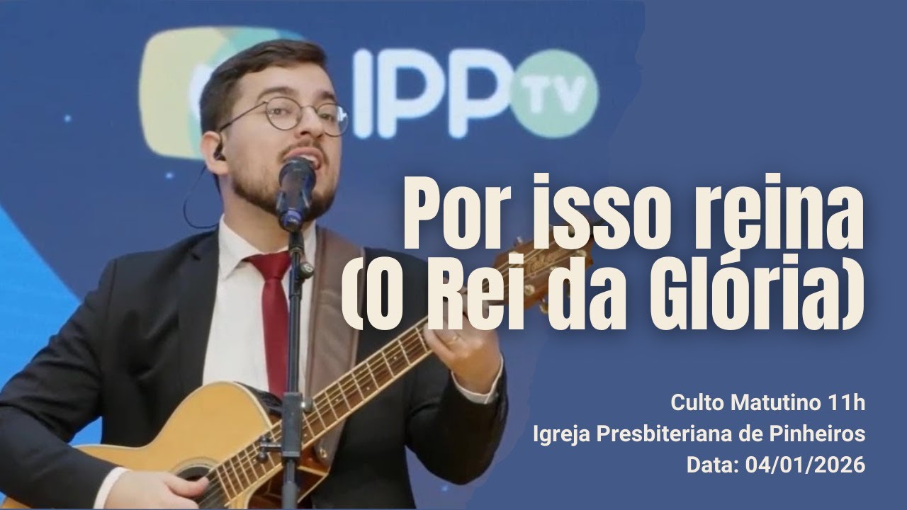 Por isso reina (O Rei da Glória) | Culto 11h | Igreja Presbiteriana de Pinheiros | 04/01/2026