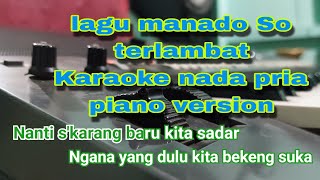 SO TERLAMBAT KARAOKE HD NADA PRIA LAGU MANADO