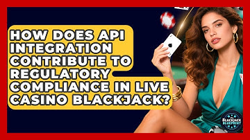 How Does API Integration Contribute To Regulatory Compliance In Live Casino Blackjack?