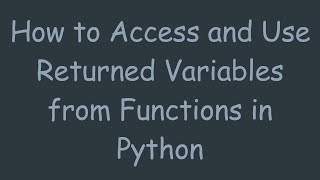 How to Access and Use Returned Variables from Functions in Python