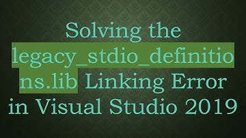 Solving the legacy_stdio_definitions.lib Linking Error in Visual Studio 2019