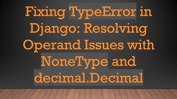 Fixing TypeError in Django: Resolving Operand Issues with NoneType and decimal.Decimal