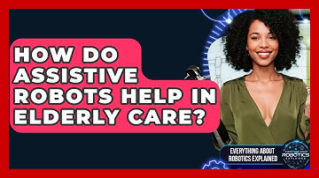 How Do Assistive Robots Help In Elderly Care? - Everything About Robotics Explained