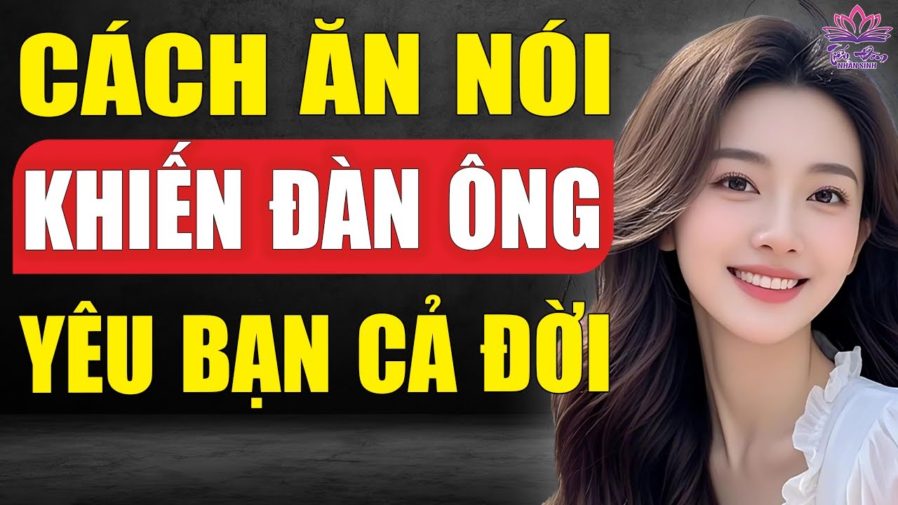 5 Cách Ăn Nói Khiến Đàn Ông Muốn Ở Bên Cả Đời | Tiếu Đàm Nhân Sinh