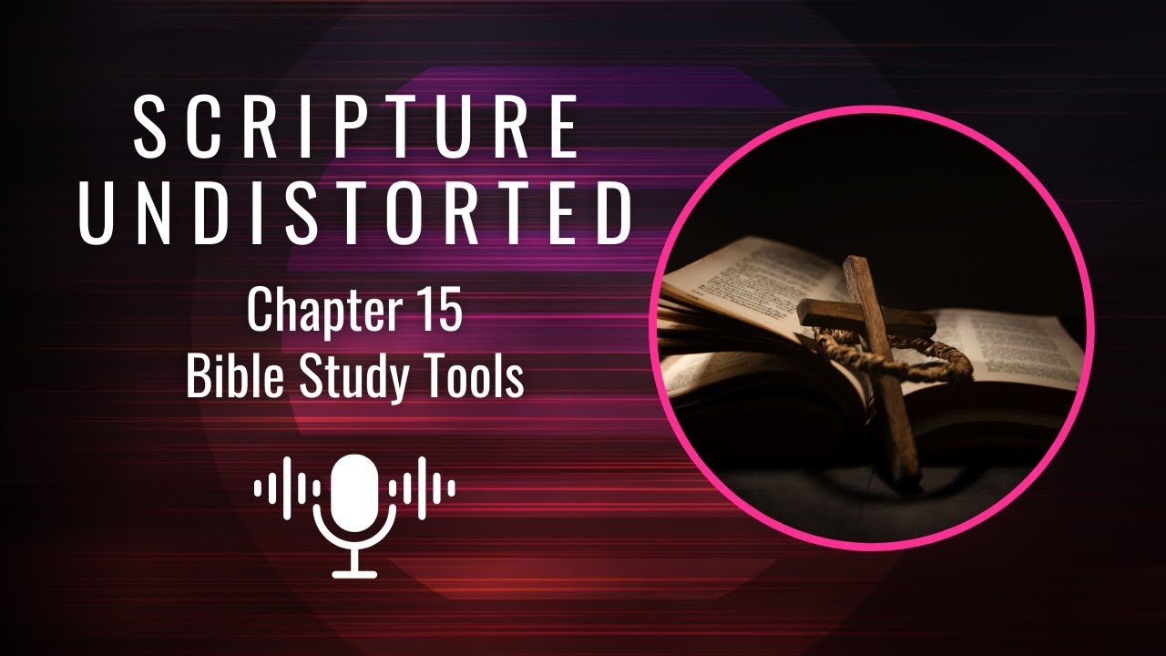 SCRIPTURE UNDISTORTED  |  Chapter 15  |  Bible Study Tools
