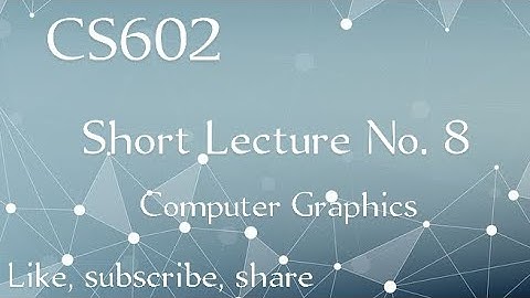 CS602 Short Lecture No. 8 | Computer Graphics | Vu short lecture | CS602 lecture 8 | by AK