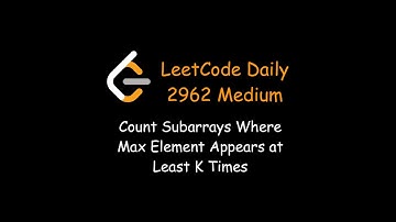 LeetCode 2962 - Count Subarrays Where Max Element Appears at Least K Times - Medium