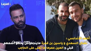 أحمد الأندلسي : نضال السعدي و ياسين بن قمرة ماينجموش يحطو اسمهم قبلي والعين عمرها ما تعلى على الحاجب