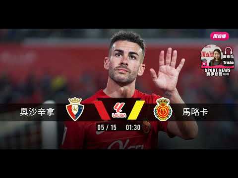 【西甲賽前】2024-05-15 奧沙辛拿 VS 馬略卡 | 馬略卡出征飛「沙」走石 [聲音報導: Trisha]