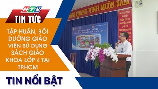 TẬP HUẤN, BỒI DƯỠNG GIÁO VIÊN SỬ DỤNG SÁCH GIÁO KHOA LỚP 4 TẠI TP.HCM
