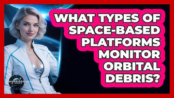 What Types Of Space-Based Platforms Monitor Orbital Debris?