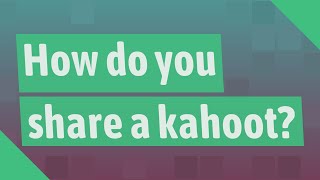 How do you share a kahoot?