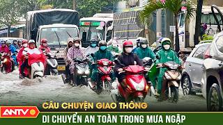 Giữ an toàn giao thông trong mưa ngập | Câu chuyện giao thông | ANTV