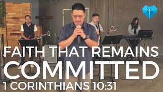 11/27/22 Sermon - Faith That Remains Committed (1 Corinthians 10:31) - Pastor Raymond Yip