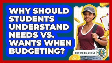 Why Should Students Understand Needs Vs. Wants When Budgeting? - Budgeting as a Student