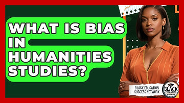 What Is Bias In Humanities Studies? - Black Education Success Network