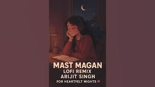 Mast Magan (Lofi Remix) – Arijit Singh | For Heartfelt Nights 💕