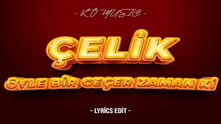 Çelik - Öyle Bir Geçer Zaman Ki Lyrics Edi̇t