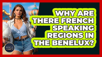 Why Are There French Speaking Regions In The Benelux? - Exploring The Benelux