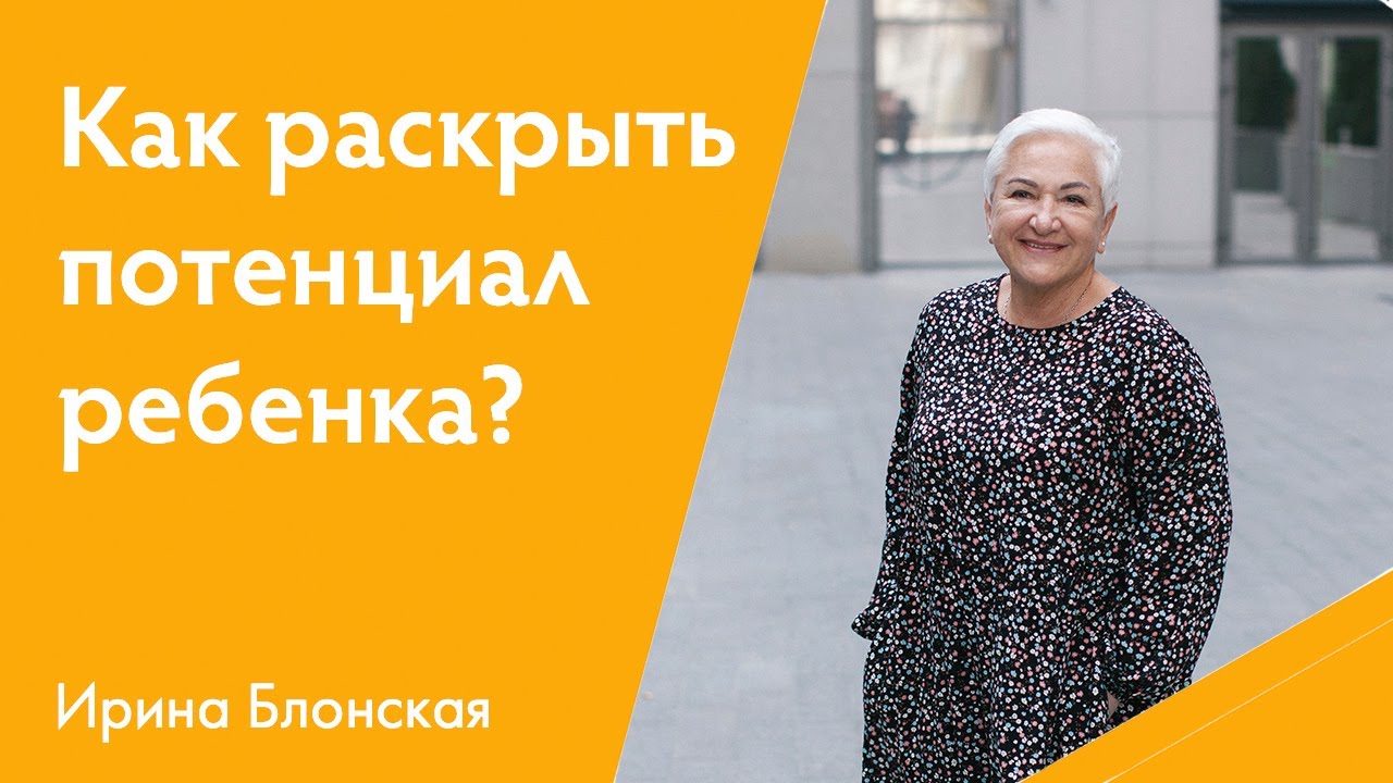 Как раскрыть потенциал ребенка: практические советы для родителей | Ирина Блонская