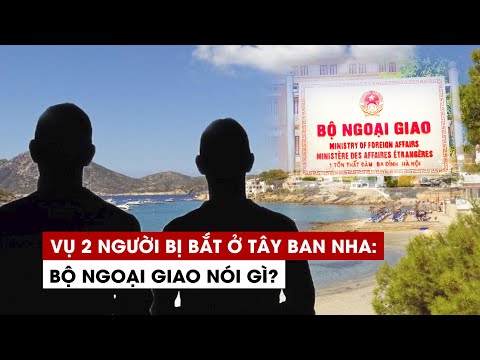 Bộ Ngoại giao lên tiếng về vụ hai người Việt Nam bị bắt tại Tây Ban Nha