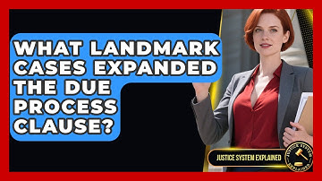 What Landmark Cases Expanded The Due Process Clause? - Justice System Explained