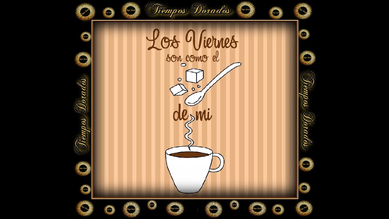 El café sabe mejor los viernes.. - YouTube