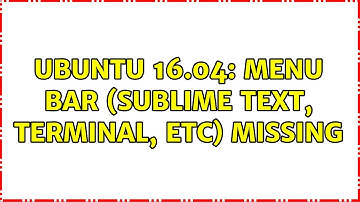 Ubuntu: Ubuntu 16.04: Menu Bar (Sublime Text, Terminal, etc) missing