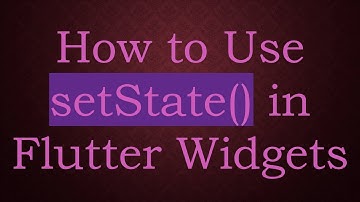 How to Use setState() in Flutter Widgets