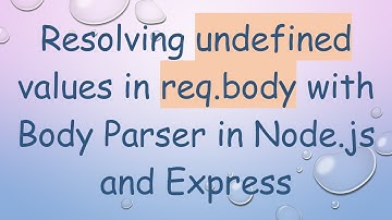 Resolving undefined values in req.body with Body Parser in Node.js and Express