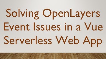 Solving OpenLayers Event Issues in a Vue Serverless Web App