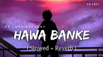 Hawa Banke - Lofi (Slowed + Reverb) | Darshan Raval | SR Lofi