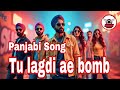 New Panjabi Song Tu Lagdi Ae Bomb Bollywoodmusicsongs Panjabisong Newpanjabi New Panjabi Song Tu Lagdi Ae Bomb Bollywoodmusicsongs Panjabisong Newpanjabi