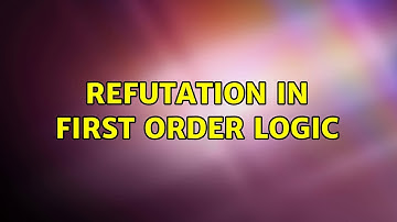 Refutation in first order logic