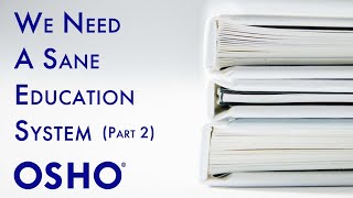 OSHO: We Need a Sane Education System Around the World - Part 2
