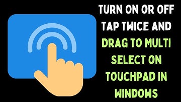 How to Turn On or Off Tap Twice and Drag to Multi Select on Touchpad in Windows 11