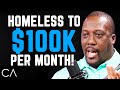 How To Go From Homeless To 6-Figures Per Month!