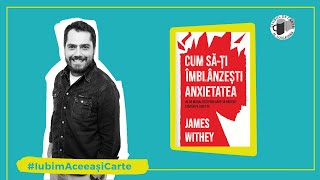 CUM SĂ-ȚI ÎMBLÂNZEȘTI ANXIETATEA - James Withey