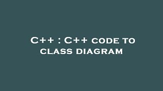 C++ : C++ code to class diagram