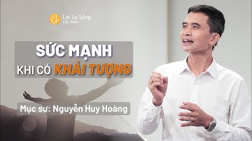 Sức Mạnh Khi Có Khải Tượng | Mục Sư Nguyễn Huy Hoàng | Hội Thánh Lời Sự Sống Việt Nam