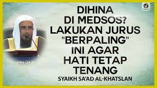 Dihina di Medsos? Lakukan Jurus "Berpaling" Ini Agar Hati Tetap Tenang - Syaikh Sa'ad Al-Khatslan