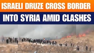Details Israeli Druze Breach Border Fence, Cross Into Syria Amid Sweida Violence | Golan Tensions Escalate Update